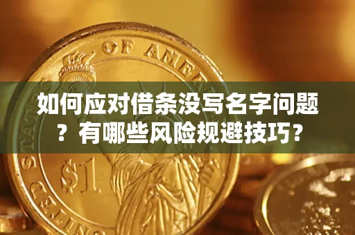 北京如何应对借条没写名字问题？有哪些风险规避技巧？