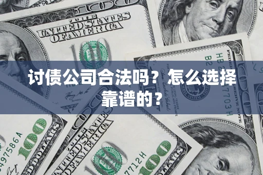 北京讨债公司合法吗？怎么选择靠谱的？