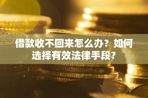 北京借款收不回来怎么办？如何选择有效法律手段？