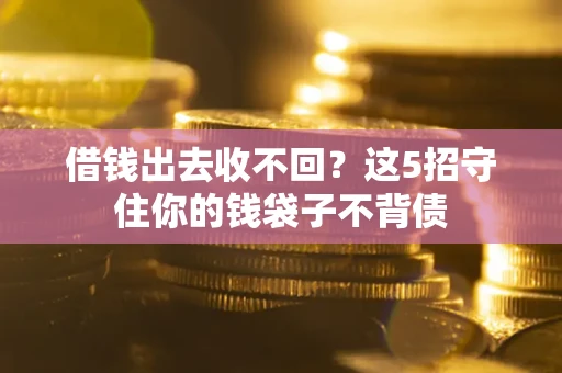 北京借钱出去收不回？这5招守住你的钱袋子不背债