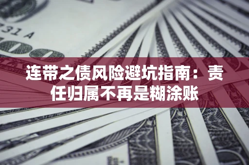北京连带之债风险避坑指南：责任归属不再是糊涂账