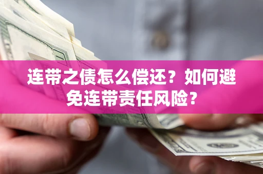 北京连带之债怎么偿还？如何避免连带责任风险？