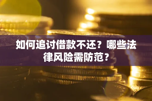 北京如何追讨借款不还？哪些法律风险需防范？