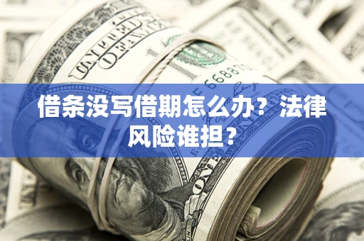 北京借条没写借期怎么办？法律风险谁担？